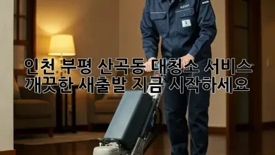 인천 부평 산곡동 대청소 서비스: 깨끗한 새출발, 지금 시작하세요!