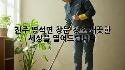 진주 명석면 창문 청소, 깨끗한 세상을 열어드립니다! ✨